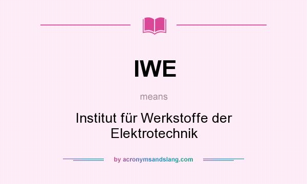 What does IWE mean? It stands for Institut für Werkstoffe der Elektrotechnik