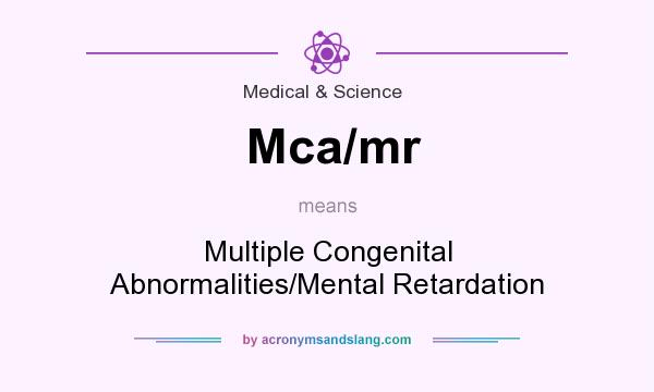 What does Mca/mr mean? It stands for Multiple Congenital Abnormalities/Mental Retardation