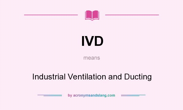 What does IVD mean? It stands for Industrial Ventilation and Ducting