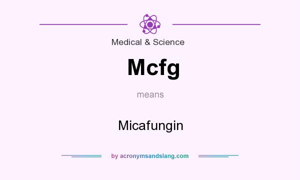 What does Mcfg mean? It stands for Micafungin
