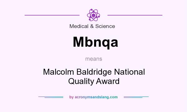 What does Mbnqa mean? It stands for Malcolm Baldridge National Quality Award