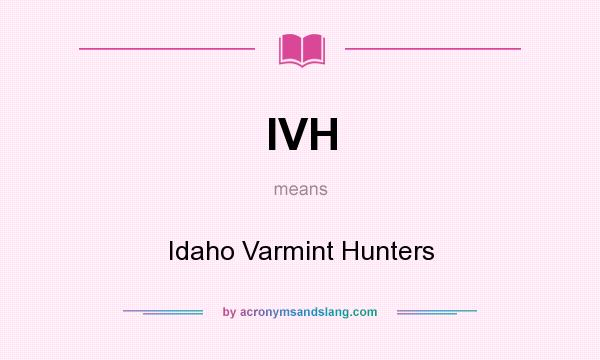 What does IVH mean? It stands for Idaho Varmint Hunters