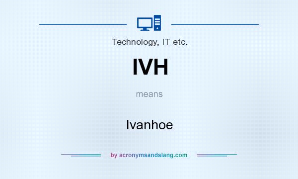 What does IVH mean? It stands for Ivanhoe