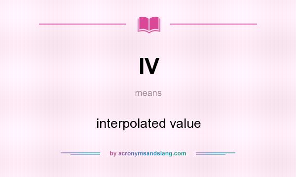 What does IV mean? It stands for interpolated value