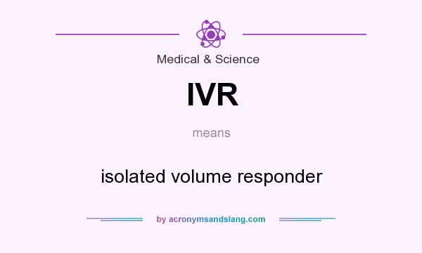 What does IVR mean? It stands for isolated volume responder