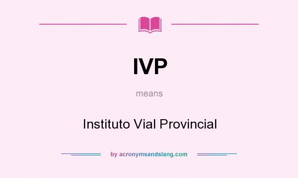 What does IVP mean? It stands for Instituto Vial Provincial