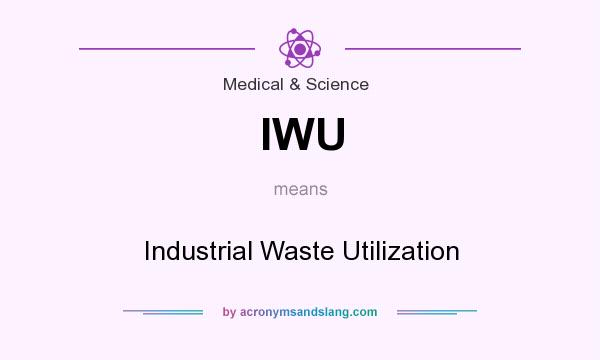 What does IWU mean? It stands for Industrial Waste Utilization