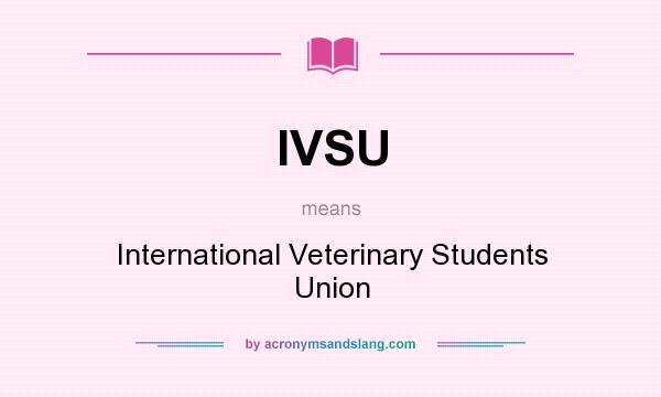 What does IVSU mean? It stands for International Veterinary Students Union