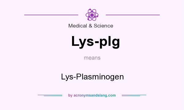 What does Lys-plg mean? It stands for Lys-Plasminogen