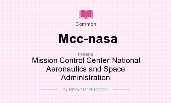 What does Mcc-nasa mean? It stands for Mission Control Center-National Aeronautics and Space Administration