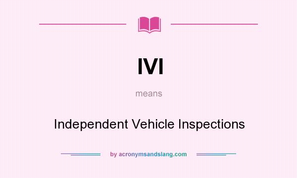 What does IVI mean? It stands for Independent Vehicle Inspections
