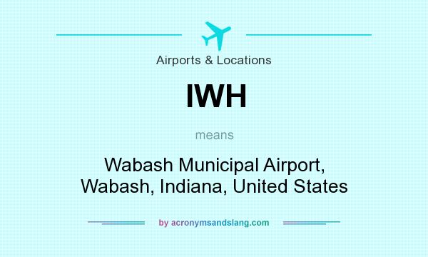 What does IWH mean? It stands for Wabash Municipal Airport, Wabash, Indiana, United States