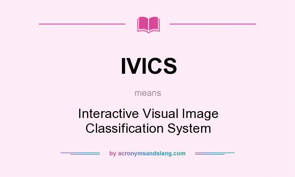 What does IVICS mean? It stands for Interactive Visual Image Classification System