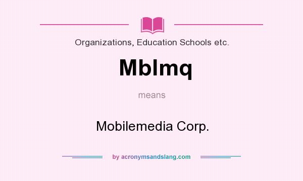 What does Mblmq mean? It stands for Mobilemedia Corp.