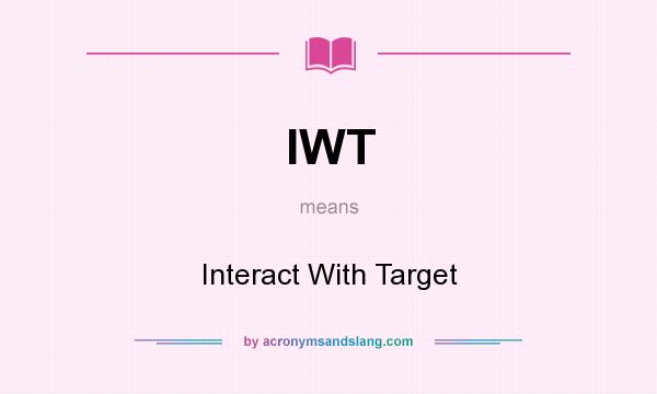 What does IWT mean? It stands for Interact With Target