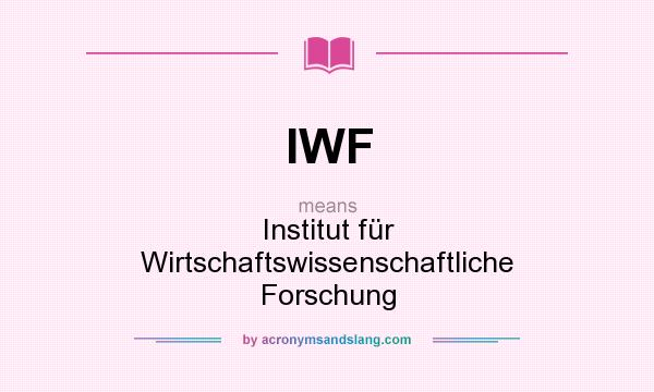 What does IWF mean? It stands for Institut für Wirtschaftswissenschaftliche Forschung