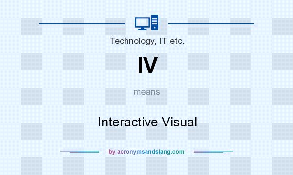 What does IV mean? It stands for Interactive Visual