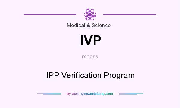 What does IVP mean? It stands for IPP Verification Program