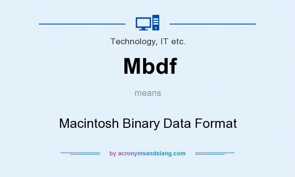 What does Mbdf mean? It stands for Macintosh Binary Data Format
