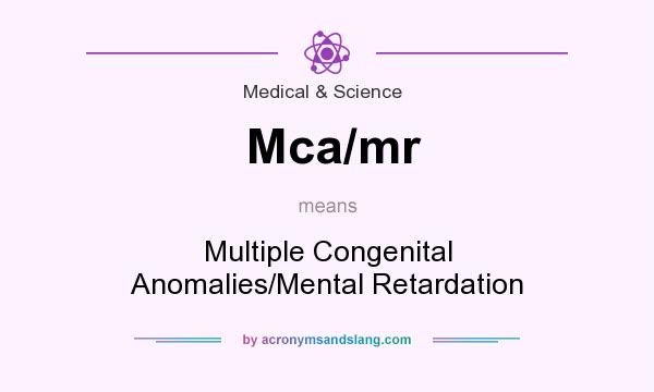 What does Mca/mr mean? It stands for Multiple Congenital Anomalies/Mental Retardation