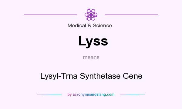 What does Lyss mean? It stands for Lysyl-Trna Synthetase Gene