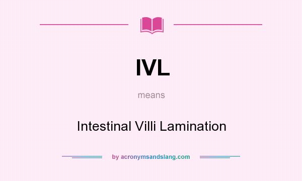 What does IVL mean? It stands for Intestinal Villi Lamination