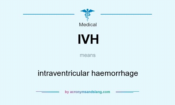 What does IVH mean? It stands for intraventricular haemorrhage