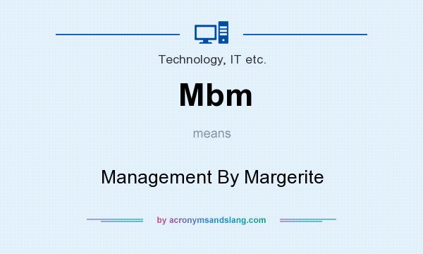 What does Mbm mean? It stands for Management By Margerite