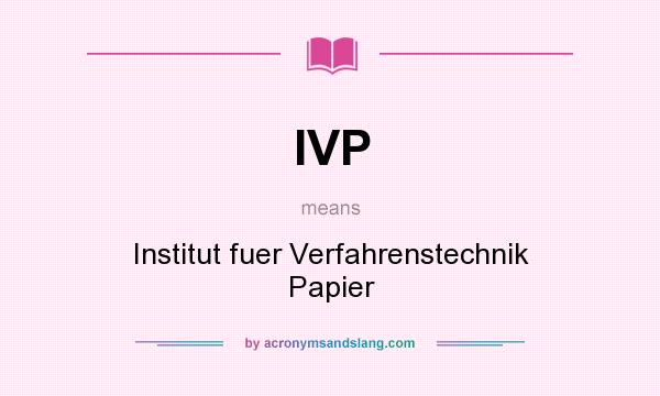 What does IVP mean? It stands for Institut fuer Verfahrenstechnik Papier