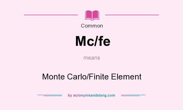 What does Mc/fe mean? It stands for Monte Carlo/Finite Element