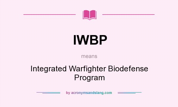 What does IWBP mean? It stands for Integrated Warfighter Biodefense Program