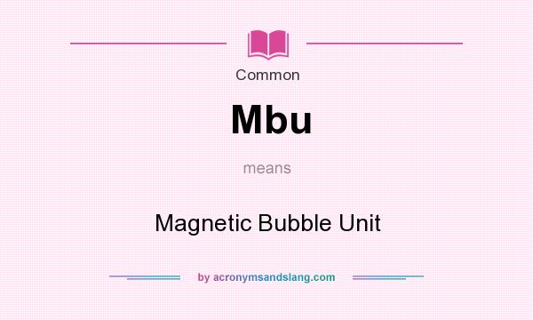 What does Mbu mean? It stands for Magnetic Bubble Unit