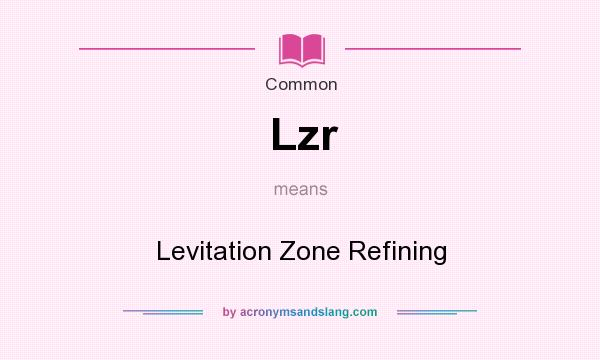 What does Lzr mean? It stands for Levitation Zone Refining