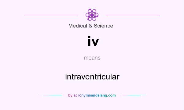 What does iv mean? It stands for intraventricular