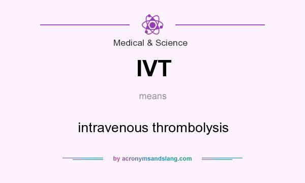 What does IVT mean? It stands for intravenous thrombolysis