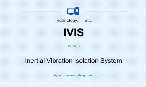 What does IVIS mean? It stands for Inertial Vibration Isolation System