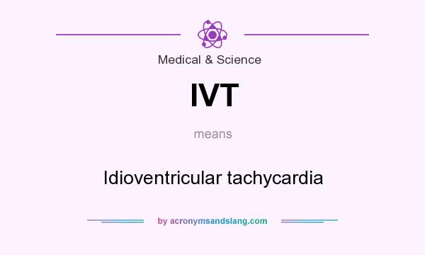 What does IVT mean? It stands for Idioventricular tachycardia
