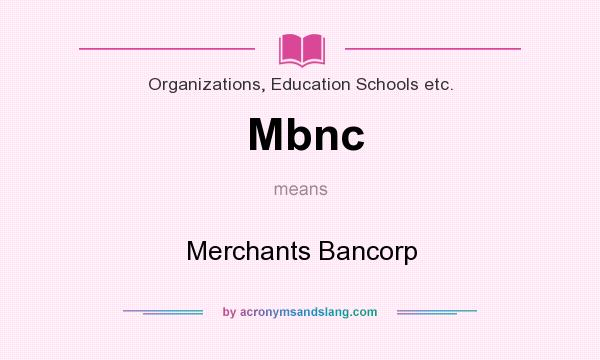 What does Mbnc mean? It stands for Merchants Bancorp