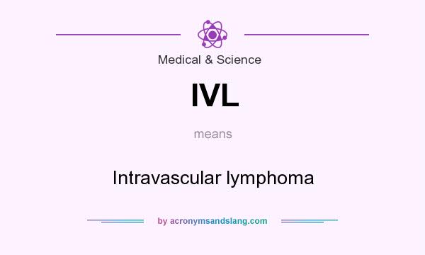 What does IVL mean? It stands for Intravascular lymphoma