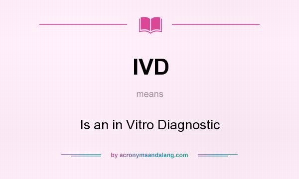 What does IVD mean? It stands for Is an in Vitro Diagnostic