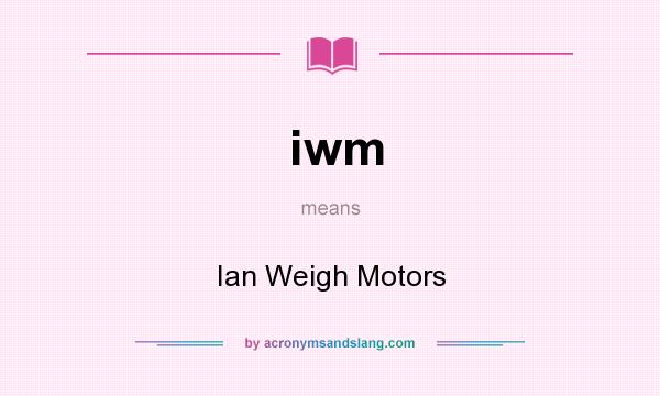 What does iwm mean? It stands for Ian Weigh Motors