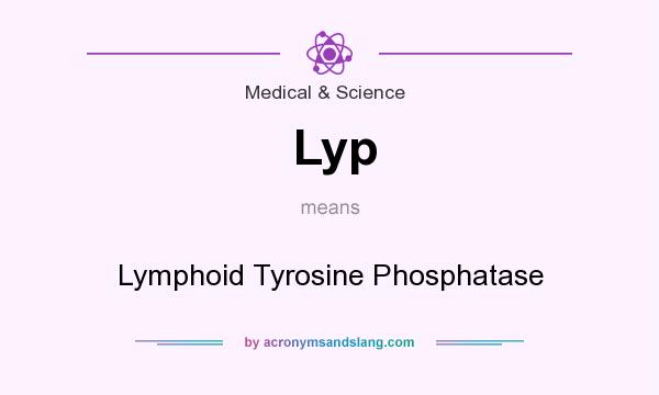 What does Lyp mean? It stands for Lymphoid Tyrosine Phosphatase