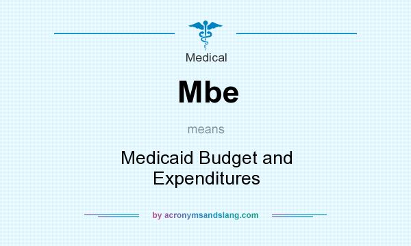 What does Mbe mean? It stands for Medicaid Budget and Expenditures