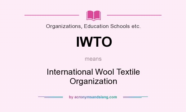 What does IWTO mean? It stands for International Wool Textile Organization