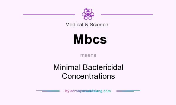 What does Mbcs mean? It stands for Minimal Bactericidal Concentrations