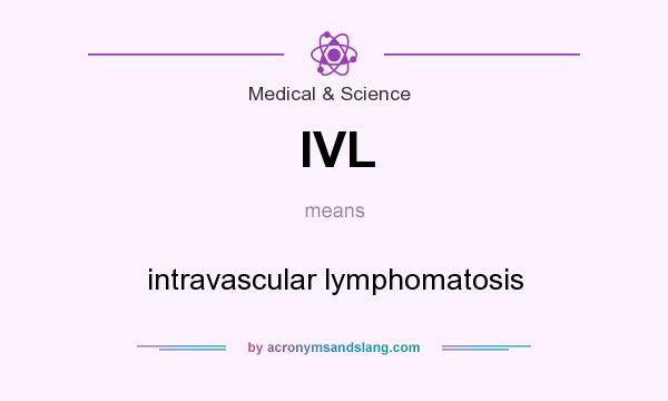What does IVL mean? It stands for intravascular lymphomatosis