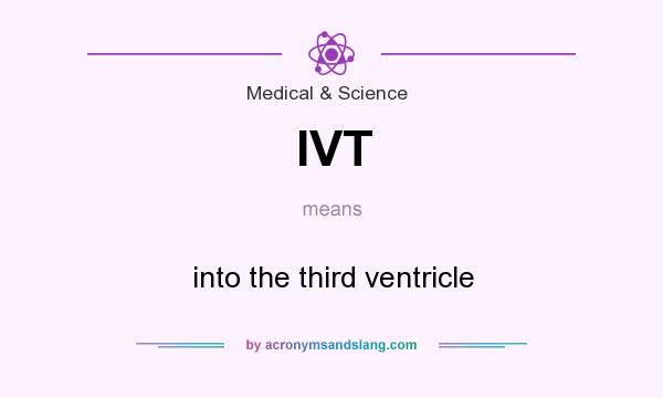 What does IVT mean? It stands for into the third ventricle