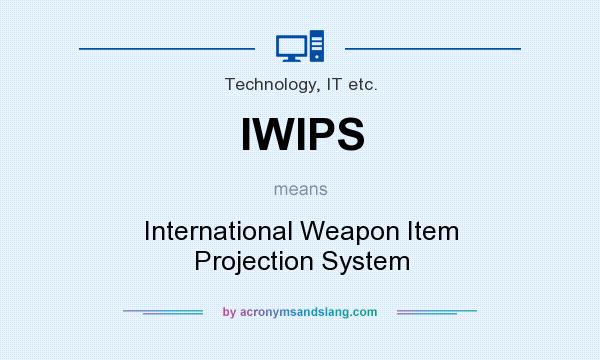 What does IWIPS mean? It stands for International Weapon Item Projection System