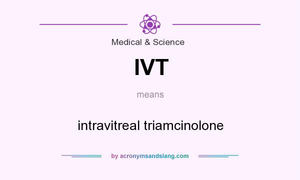 What does IVT mean? It stands for intravitreal triamcinolone
