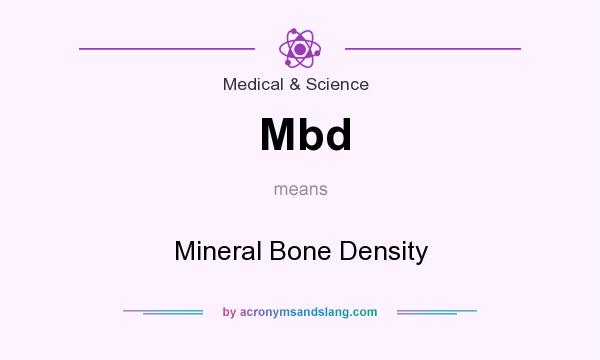 What does Mbd mean? It stands for Mineral Bone Density